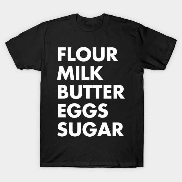 Flour & Milk & Butter & Eggs & Sugar Funny Baking T-Shirt by tanambos